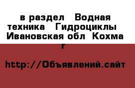  в раздел : Водная техника » Гидроциклы . Ивановская обл.,Кохма г.